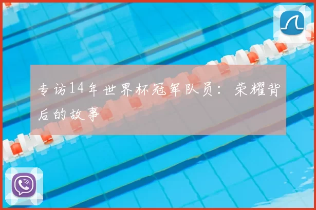 专访14年世界杯冠军队员：荣耀背后的故事