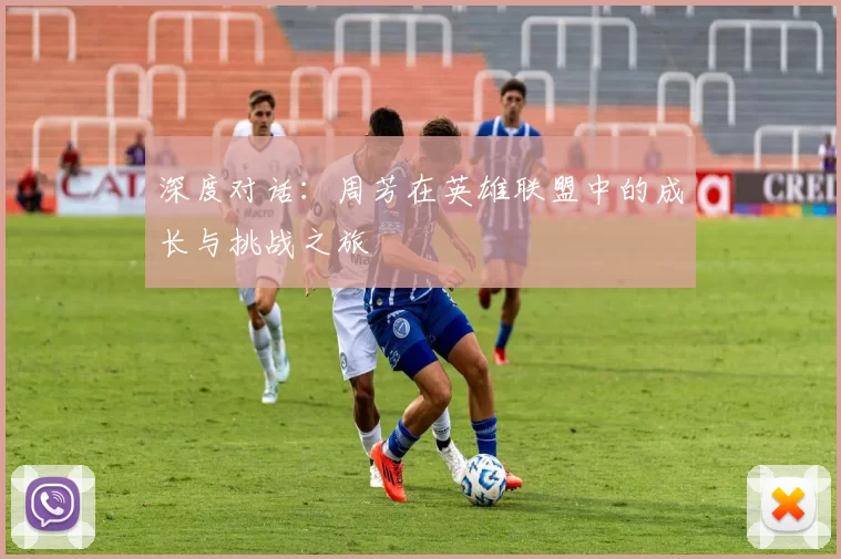 深度对话:周芳在英雄联盟中的成长与挑战之旅