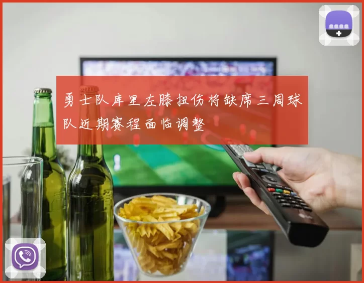 勇士队库里左膝扭伤将缺席三周球队近期赛程面临调整