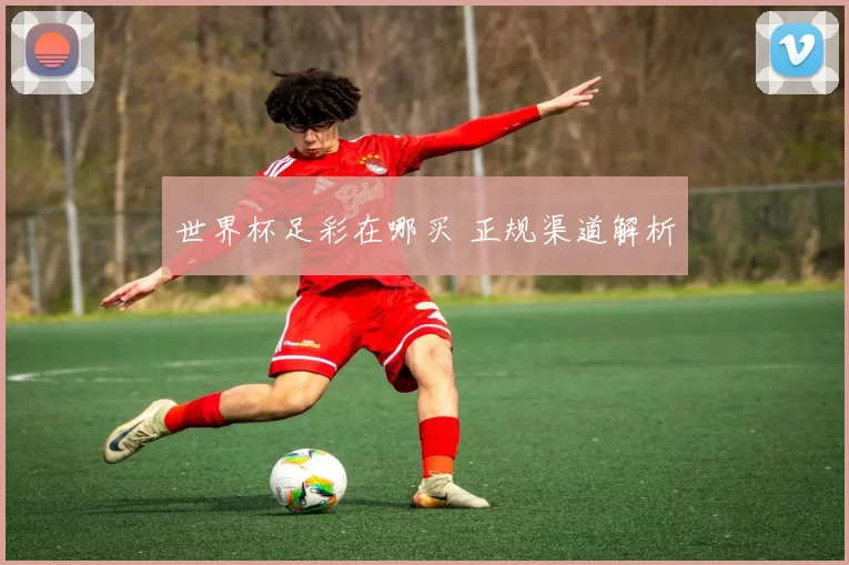 世界杯足彩在哪买 正规渠道解析