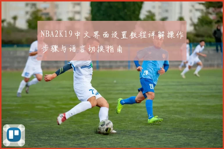 NBA2K19中文界面设置教程详解操作步骤与语言切换指南