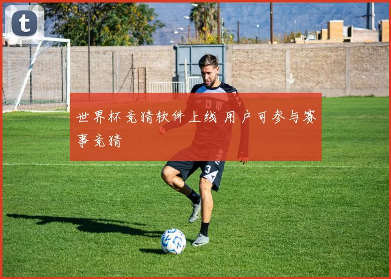 世界杯竞猜软件上线 用户可参与赛事竞猜