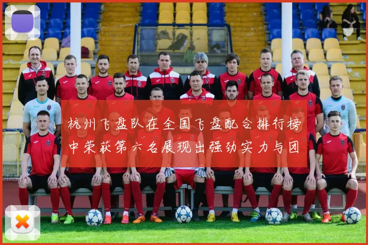 杭州飞盘队在全国飞盘配合排行榜中荣获第六名展现出强劲实力与团队合作精神