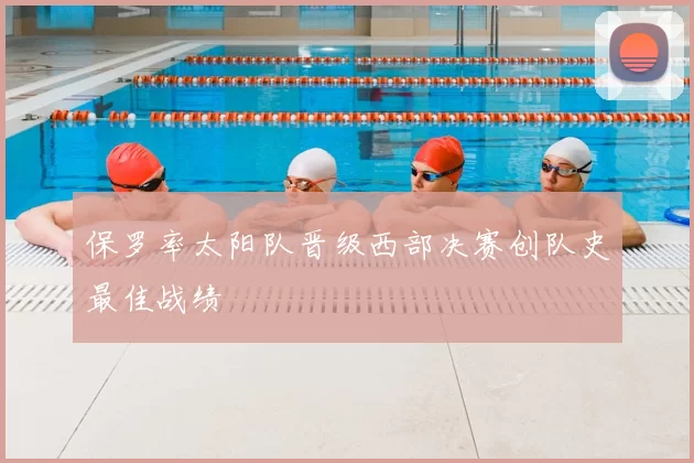保罗率太阳队晋级西部决赛创队史最佳战绩