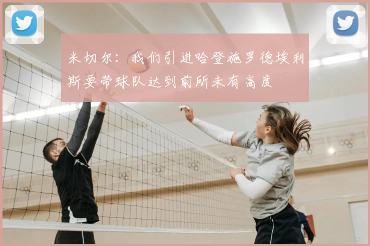 米切尔:我们引进哈登施罗德埃利斯要带球队达到前所未有高度
