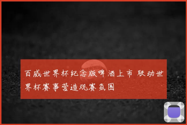 百威世界杯纪念版啤酒上市 联动世界杯赛事营造观赛氛围